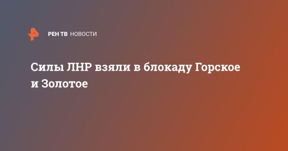Силы ЛНР взяли в блокаду Горское и Золотое