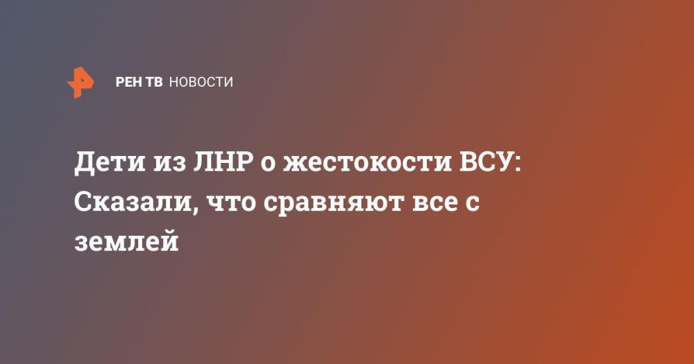 Дети из ЛНР о жестокости ВСУ: Сказали, что сравняют все с землей