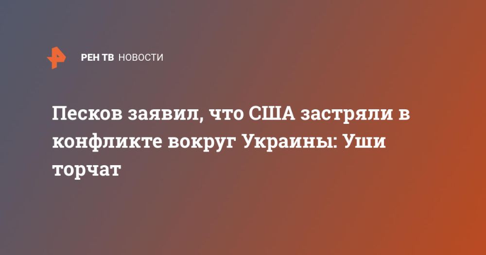 Песков заявил, что США застряли в конфликте вокруг Украины: Уши торчат