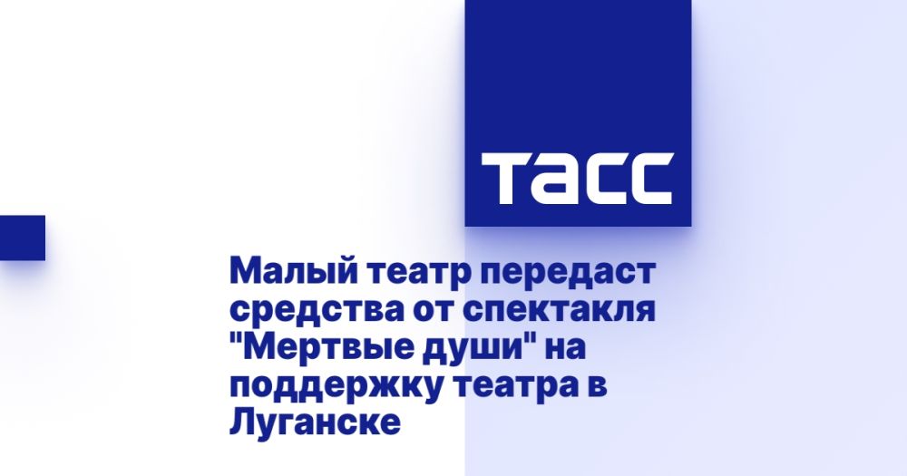 Малый театр передаст средства от спектакля "Мертвые души" на поддержку театра в Луганске