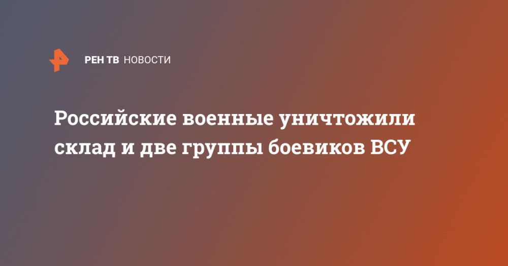 Российские военные уничтожили склад и две группы боевиков ВСУ