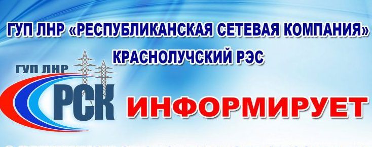 ГУП ЛНР «Республиканская сетевая компания» Краснолучский РЭС информирует