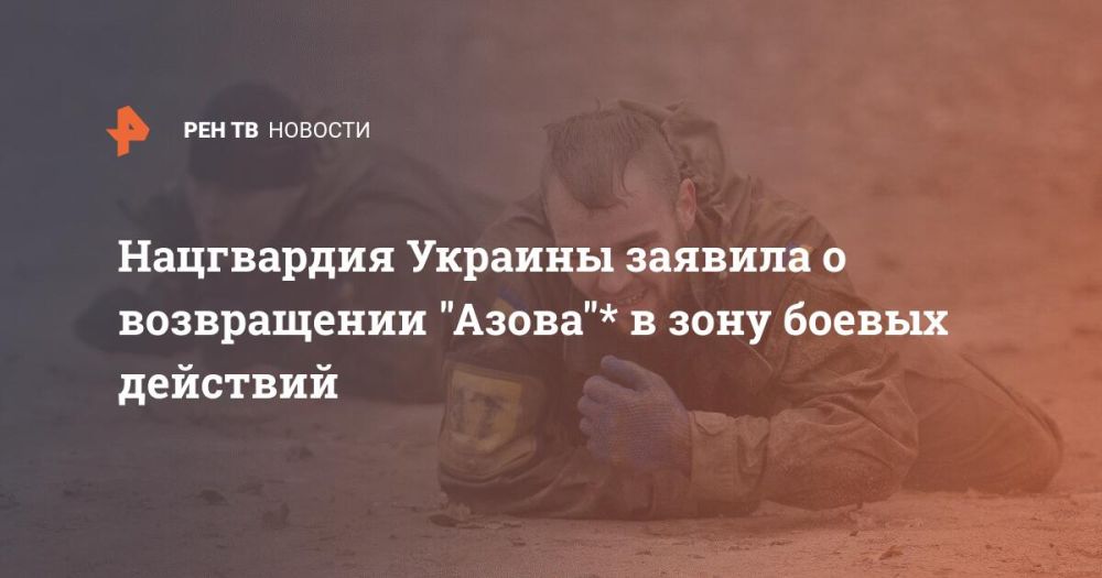 Нацгвардия Украины заявила о возвращении "Азова"* в зону боевых действий