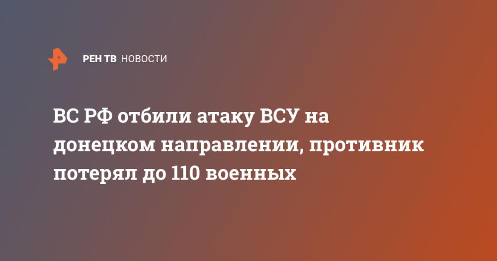 ВС РФ отбили атаку ВСУ на донецком направлении, противник потерял до 110 военных