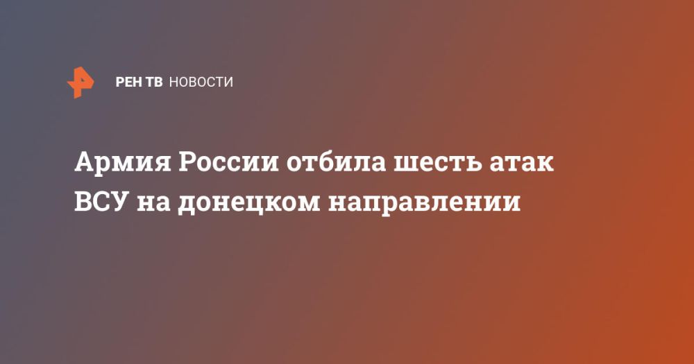 Армия России отбила шесть атак ВСУ на донецком направлении