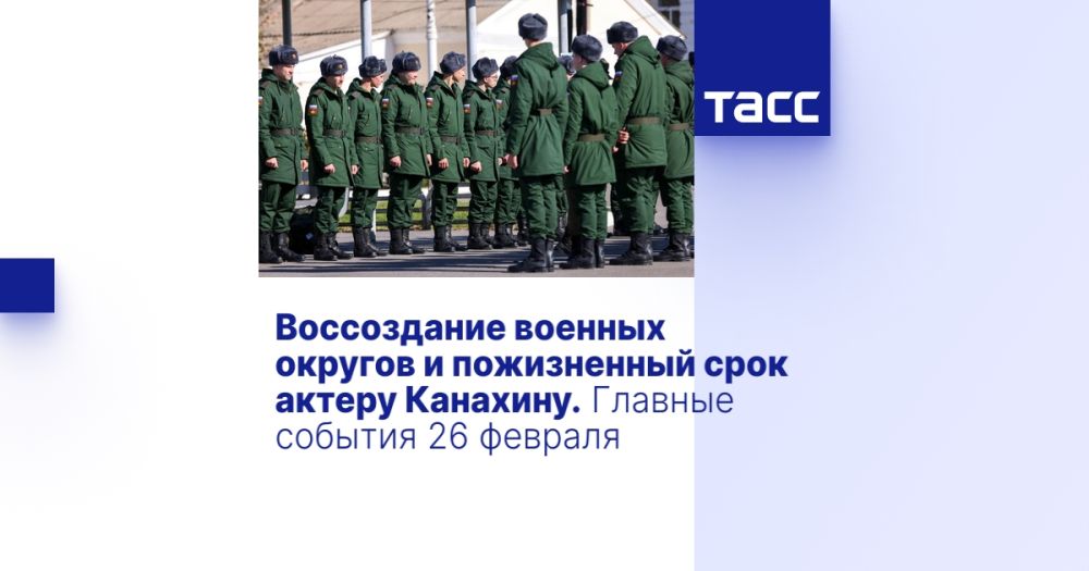 Воссоздание военных округов и пожизненный срок актеру Канахину. Главные события 26 февраля