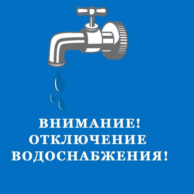 ВНИМАНИЮ ЖИТЕЛЕЙ!!! ОТКЛЮЧЕНИЕ ВОДОСНАБЖЕНИЯ!!!