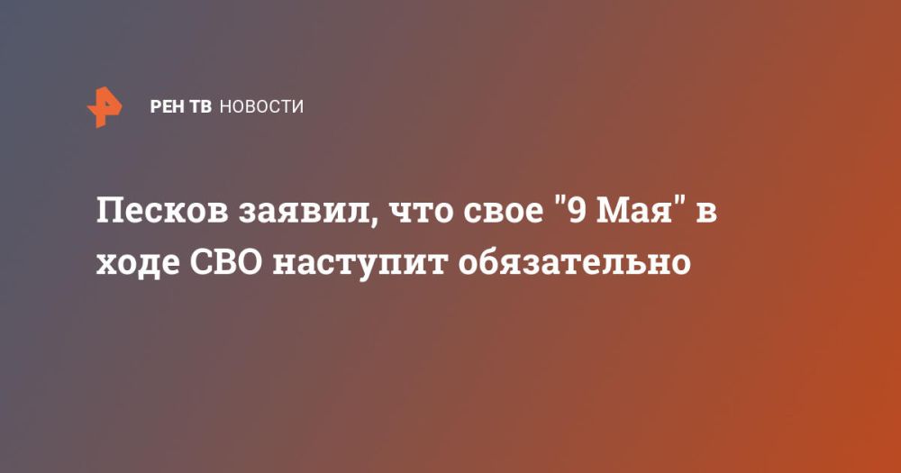 Песков заявил, что свое "9 Мая" в ходе СВО наступит обязательно