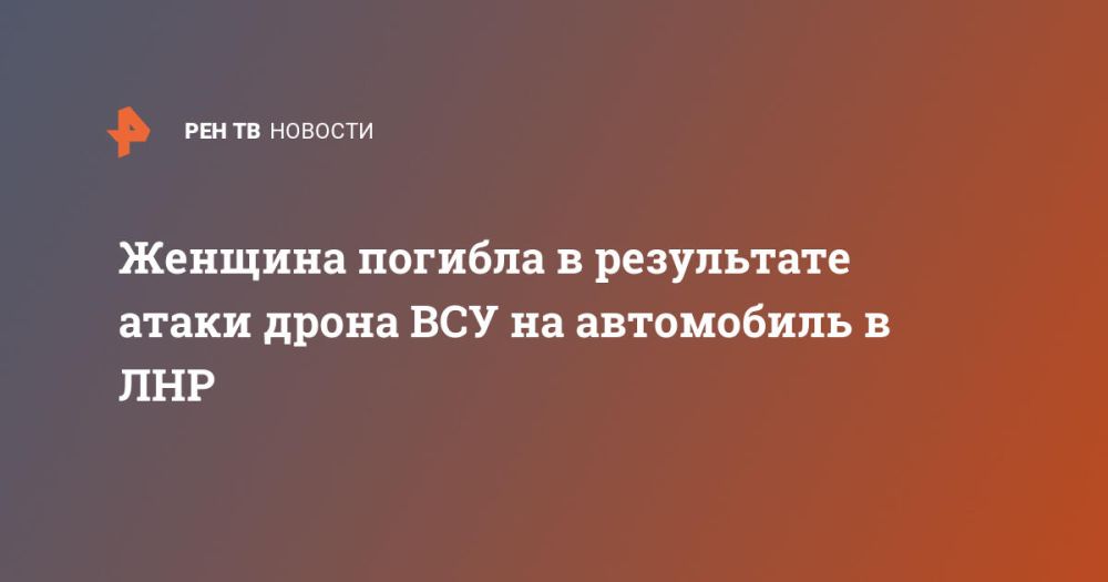 Женщина погибла в результате атаки дрона ВСУ на автомобиль в ЛНР