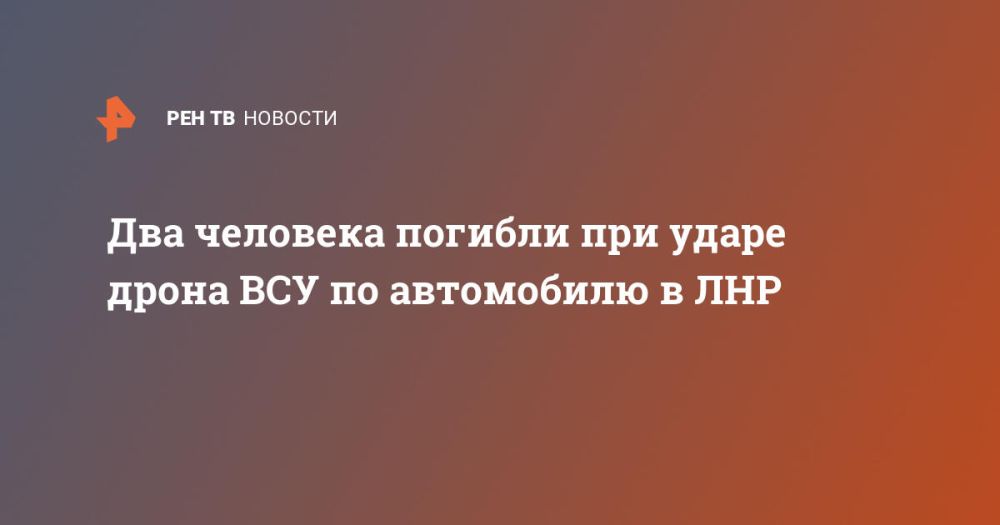 Два человека погибли при ударе дрона ВСУ по автомобилю в ЛНР