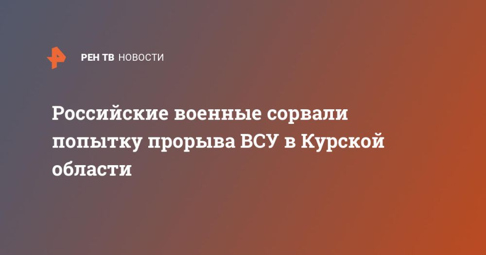 Российские военные сорвали попытку прорыва ВСУ в Курской области