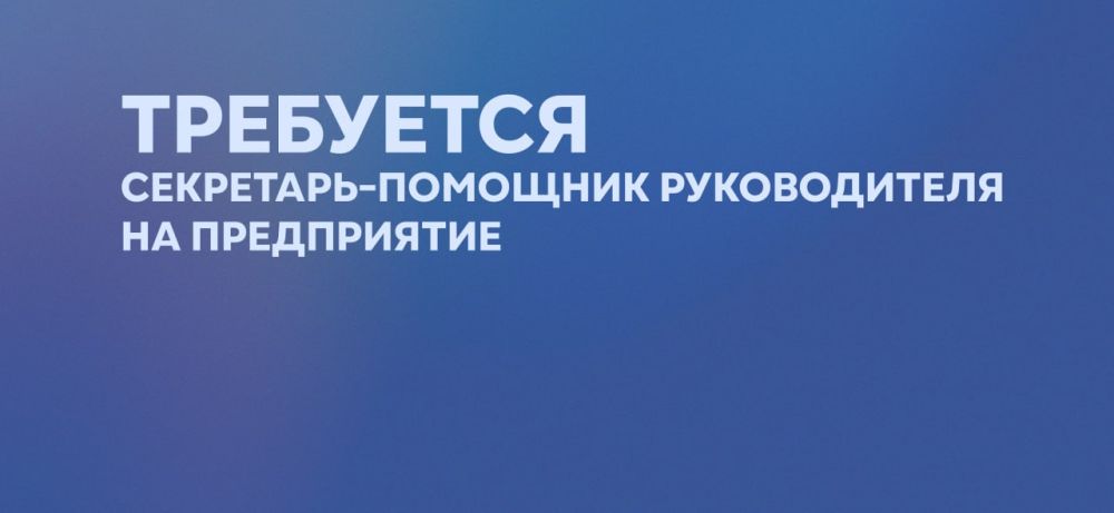 Требуется секретарь-помощник руководителя на предприятие