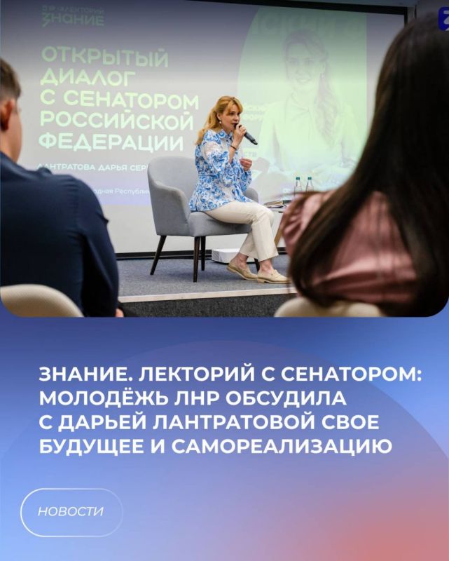 Знание. Лекторий с сенатором: Молодёжь ЛНР обсудила с Дарьей Лантратовой свое будущее и самореализацию