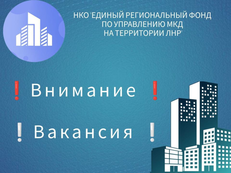 НКО «Единый региональный фонд по управлению многоквартирными домами на территории ЛНР» в Станично-Луганском м.о. приглашает на работу сотрудников: