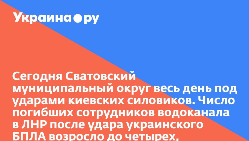 Сегодня Сватовский муниципальный округ весь день под ударами киевских силовиков. Число погибших сотрудников водоканала в ЛНР после удара украинского БПЛА возросло до четырех, сообщает глава ЛНР Леонид Пасечник