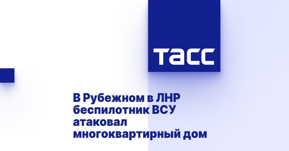В Рубежном в ЛНР беспилотник ВСУ атаковал многоквартирный дом