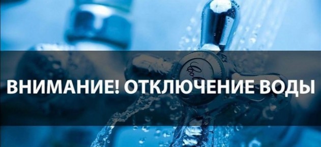 ВНИМАНИЮ ЖИТЕЛЕЙ!!! ОТКЛЮЧЕНИЕ ВОДОСНАБЖЕНИЯ!!!