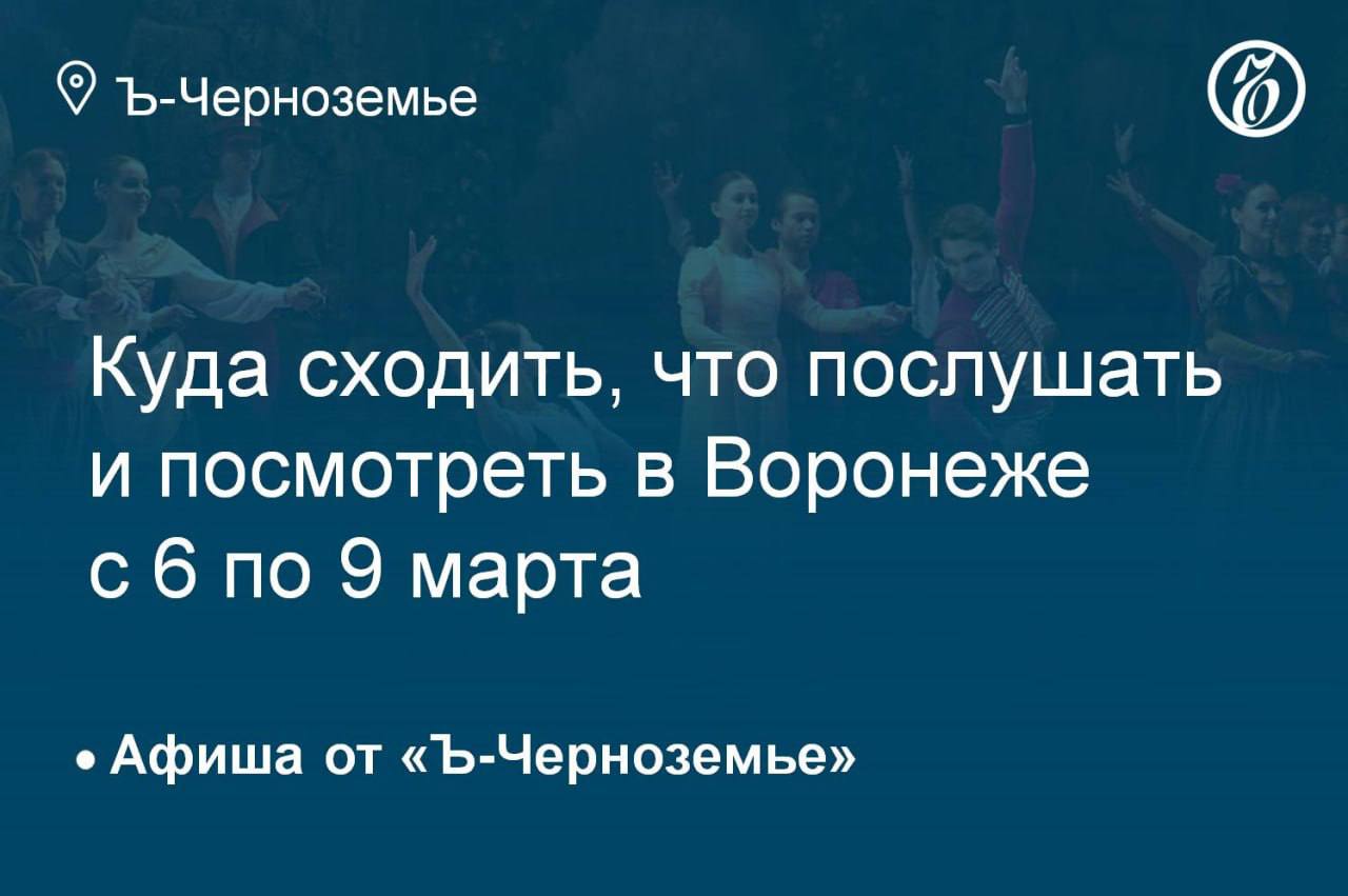 Куда сходить, что послушать и посмотреть в Воронеже с 6 по 9 марта
