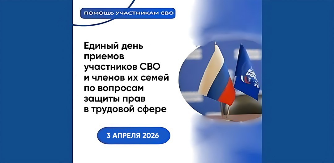 3 апреля «Единая Россия» организует Единый день приёма, по вопросам защиты прав в трудовой сфере для участников специальной военной операции и членов их семей