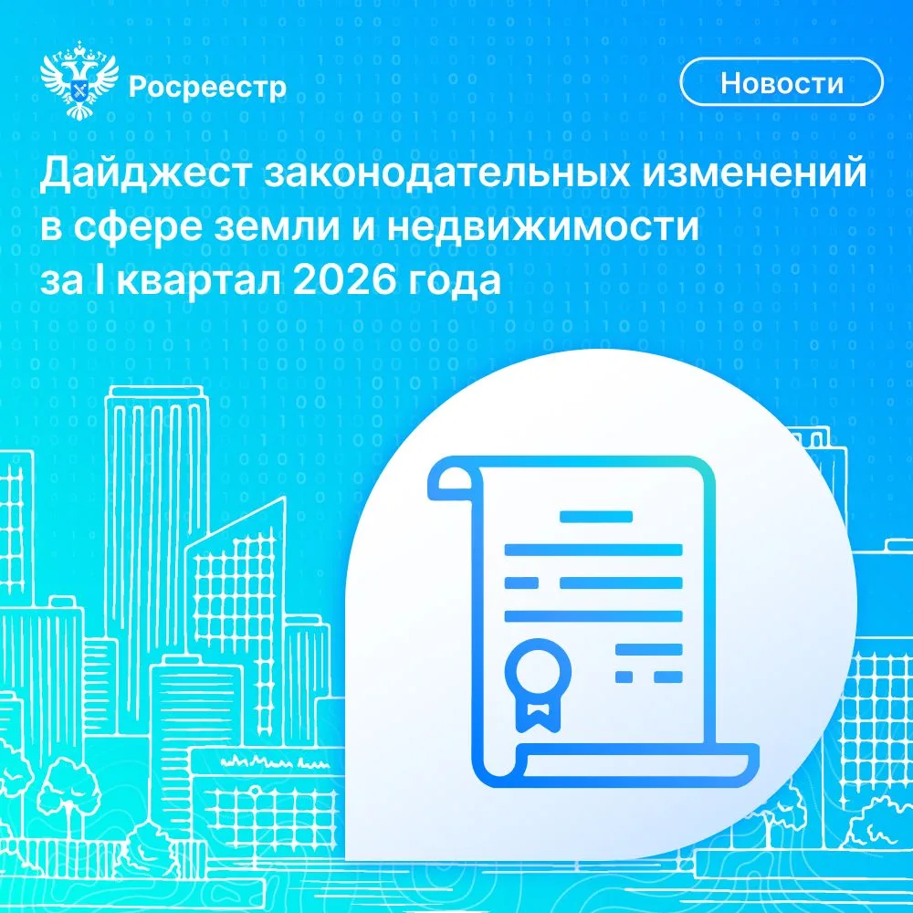 Время полезной информации: Росреестр подготовил дайджест законодательных изменений в сфере земли и недвижимости за I квартал 2026 года