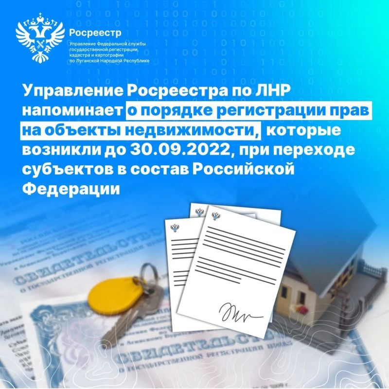 Управление Росреестра по Луганской Народной Республике информирует граждан о порядке регистрации прав на объекты недвижимости, которые возникли до 30 сентября 2022 года, при переходе субъектов в состав Российской Федерации